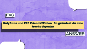 OnlyFans und F2F Friends2Follow: So gründest du eine freche Agentur